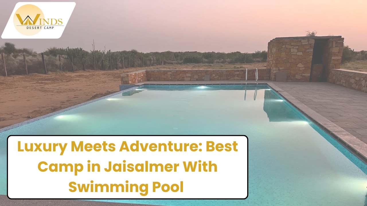 Luxury Meets Adventure: Best Camp in Jaisalmer With Swimming Pool